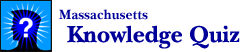 Massachusetts Knowledge Quiz Massachusetts Knowledge Quiz